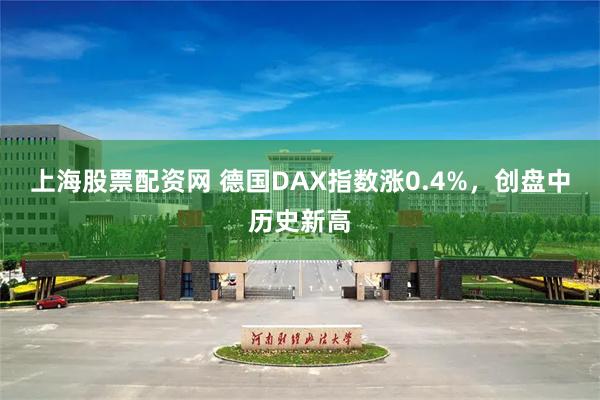 上海股票配资网 德国DAX指数涨0.4%，创盘中历史新高