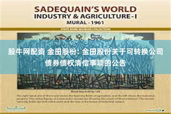 股牛网配资 金田股份: 金田股份关于可转换公司债券债权清偿事项的公告